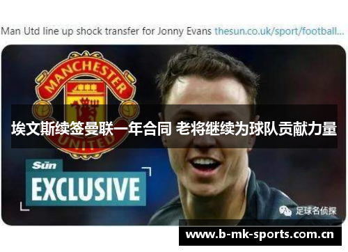 埃文斯续签曼联一年合同 老将继续为球队贡献力量 埃文斯续签曼联一年合同 老将继续为球队贡献力量